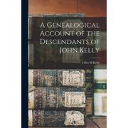 A Genealogical Account of the Descendants of John Kelly, Paperback