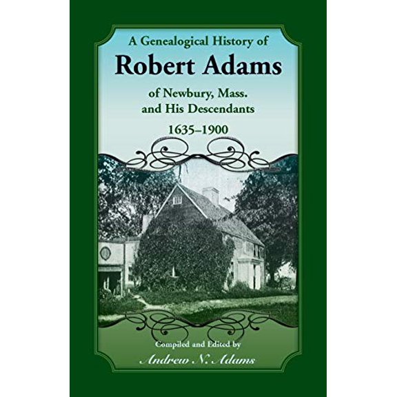 A Genealogical History of Robert Adams of Newbury, Mass., and his Descendants, 1635-1900 (Paperback)