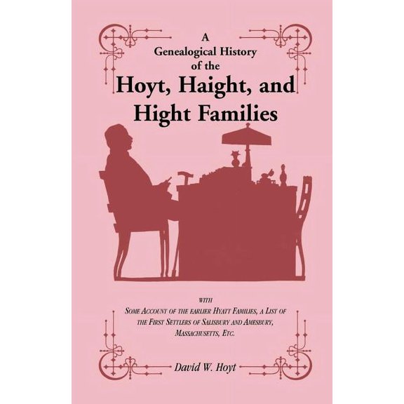 A Genealogical History of the Hoyt, Haight, and Hight Families: with Some Account of the earlier Hyatt Families, a List , (Paperback)