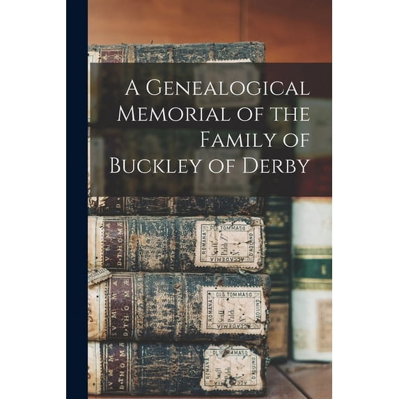 A Genealogical Memorial of the Family of Buckley of Derby (Paperback)