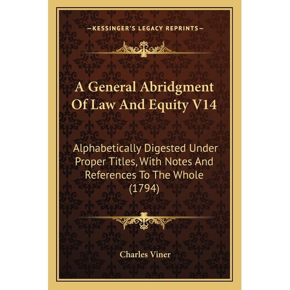 A General Abridgment Of Law And Equity V14 : Alphabetically Digested Under Proper Titles, With Notes And References To The Whole (1794) (Paperback)