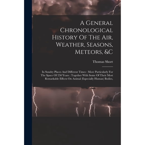 A General Chronological History Of The Air, Weather, Seasons, Meteors, &c (Paperback)