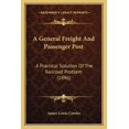 thumbnail image 1 of A General Freight And Passenger Post : A Practical Solution Of The Railroad Problem (1896) (Paperback), 1 of 1