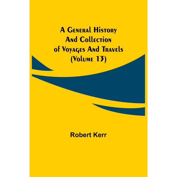 A General History and Collection of Voyages and Travels (Volume 13), (Paperback)