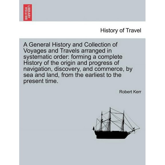 A General History and Collection of Voyages and Travels arranged in systematic order (Paperback)