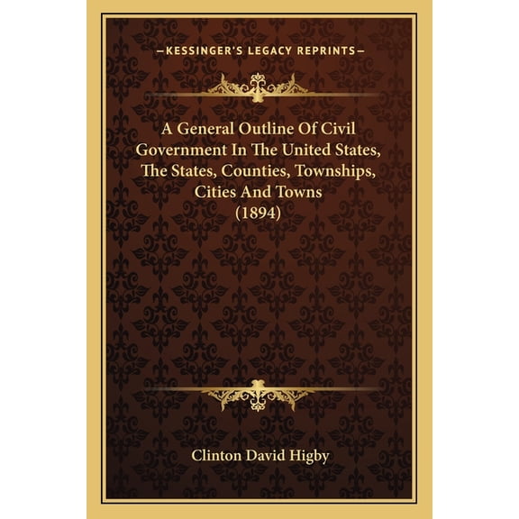 A General Outline Of Civil Government In The United States, The States, Counties, Townships, Cities And Towns (1894) (Paperback)