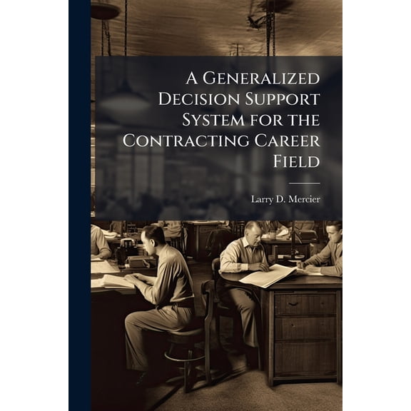 A Generalized Decision Support System for the Contracting Career Field, (Paperback)