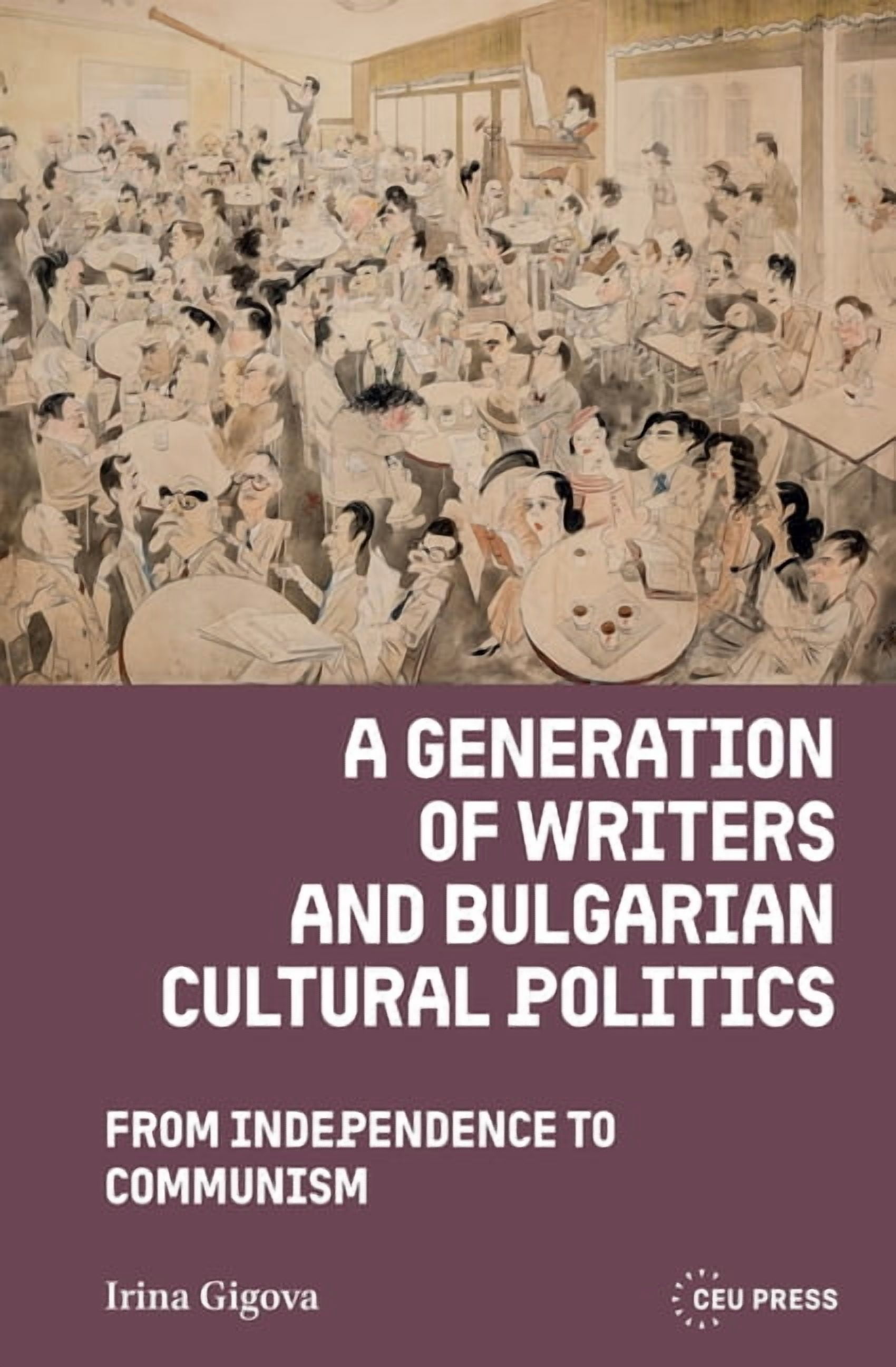 A Generation of Writers and Bulgarian Cultural Politics : From Independence to Communism (Hardcover)