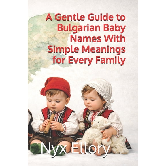 A Gentle Guide to Bulgarian Baby Names With Simple Meanings for Every Family, (Paperback)