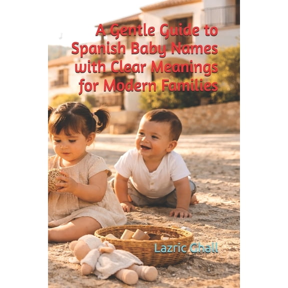 A Gentle Guide to Spanish Baby Names with Clear Meanings for Modern Families, (Paperback)
