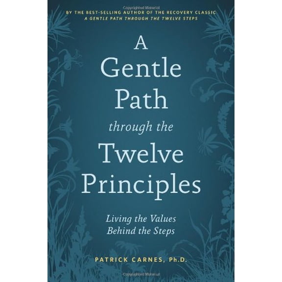 A Gentle Path through the Twelve Principles: Living the Values Behind the Steps