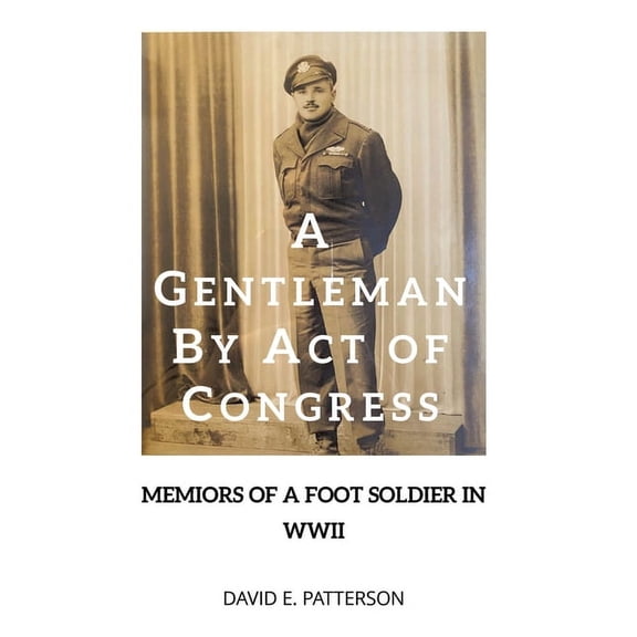 A Gentleman by Act of Congress: Memoirs of a Foot Soldier in WWII, (Hardcover)