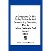 A Geography Of The Malay Peninsula And Surrounding Countries, Part 1 Malay Peninsula And Borneo 1884 Paperback