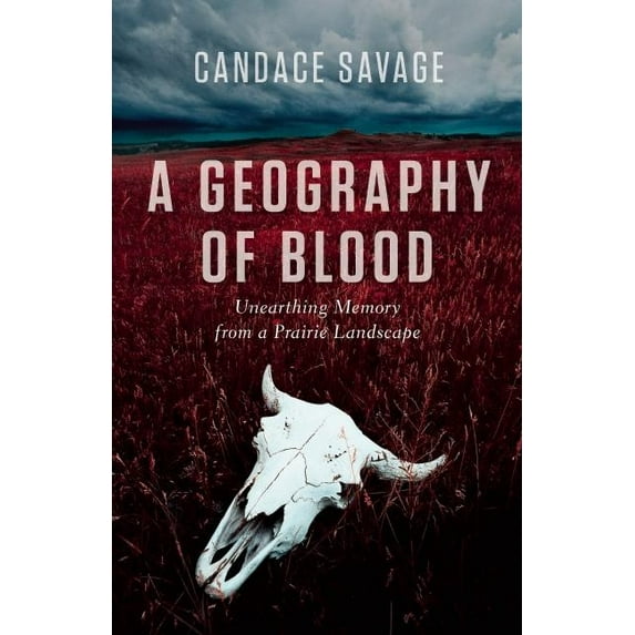 A Geography of Blood: Unearthing Memory from a Prairie Landscape, (Paperback)