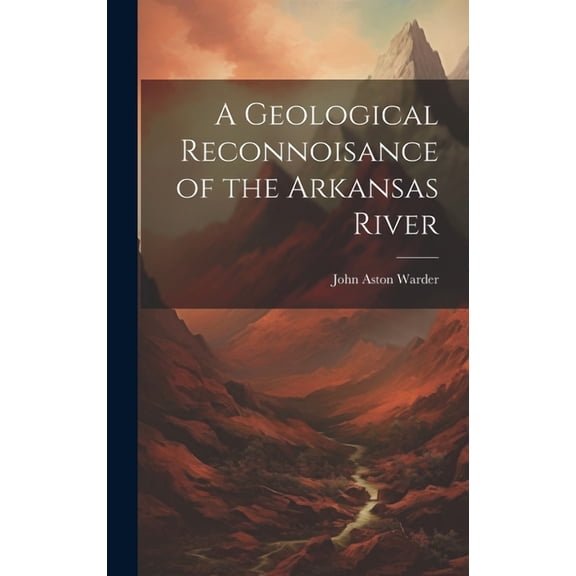A Geological Reconnoisance of the Arkansas River (Hardcover)