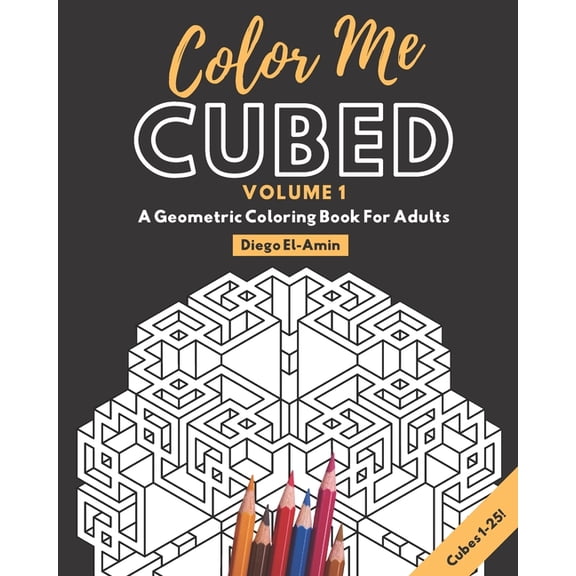 Color Me Cubed Volume 1: A Geometric Coloring Book For Adults Cubes 1-25 (Paperback) by Diego T El-Amin