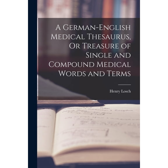 A German-English Medical Thesaurus, Or Treasure of Single and Compound Medical Words and Terms, (Paperback)