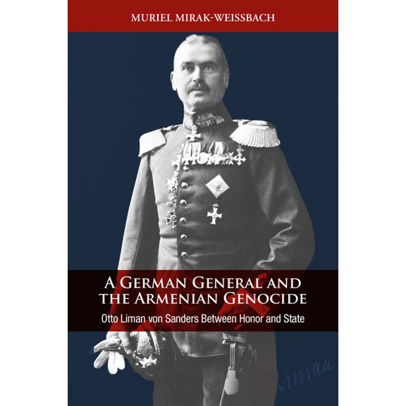 A German General and the Armenian Genocide: Otto Liman Von Sanders Between Honor and State, (Hardcover)