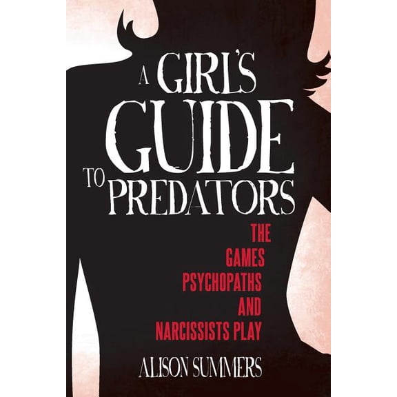 A Girls Guide to the Criminal Mind A Girl's Guide to Predators: The Games Psychopaths and Narcissists Play, Book 2, (Paperback)