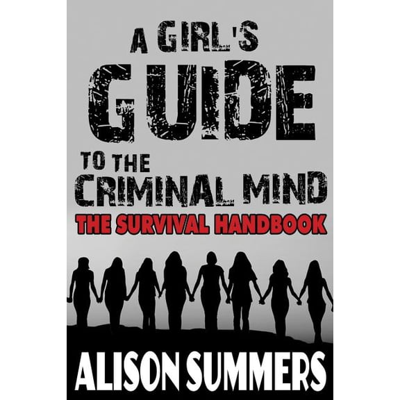 A Girl's Guide to the Criminal Mind: The Survival Handbook, (Paperback)