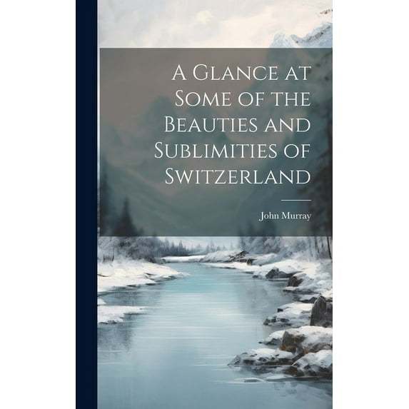 A Glance at Some of the Beauties and Sublimities of Switzerland (Hardcover)