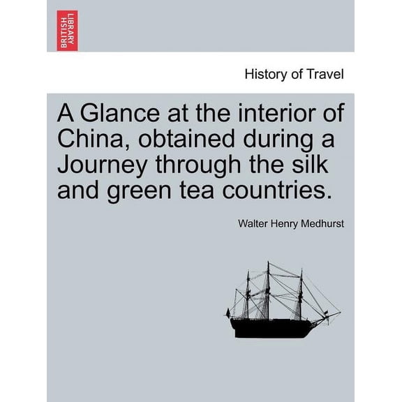 A Glance at the Interior of China, Obtained During a Journey Through the Silk and Green Tea Countries.