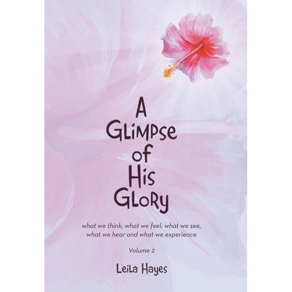 A Glimpse of His Glory: what we think, what we feel, what we see, what we hear and what we experience Volume 2, (Hardcover)