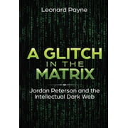 A Glitch in the Matrix Jordan Peterson and the Intellectual Dark Web, Hardcover