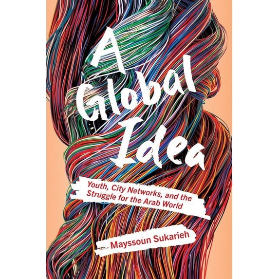 A Global Idea: Youth, City Networks, and the Struggle for the Arab World, (Hardcover)