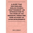 thumbnail image 1 of A Glory That Was England - English Church Craftsmanship - An Introduction To The Work Of The Mediaeval Period And Some Account Of Later Developments (Paperback), 1 of 1