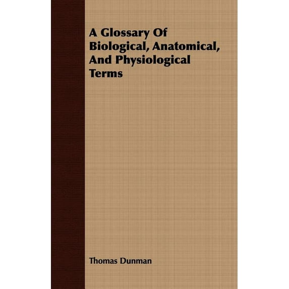 A Glossary of Biological, Anatomical, and Physiological Terms Paperback 1409703592 9781409703594 Thomas Dunman