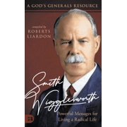 A Gods Generals Resource Smith Wigglesworth Powerful Messages for Living a Radical Life A Gods Generals Resource, Hardcover