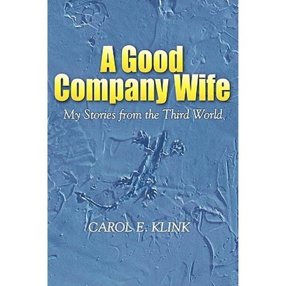 A Good Company Wife: My Stories from the Third World (Paperback) by Carol E Klink