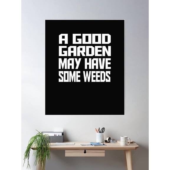 A Good Garden May Have Some Weeds Poster Wall Art, Modern Wall Decor For Living Room Bedroom, 8x12 UNFRAMED