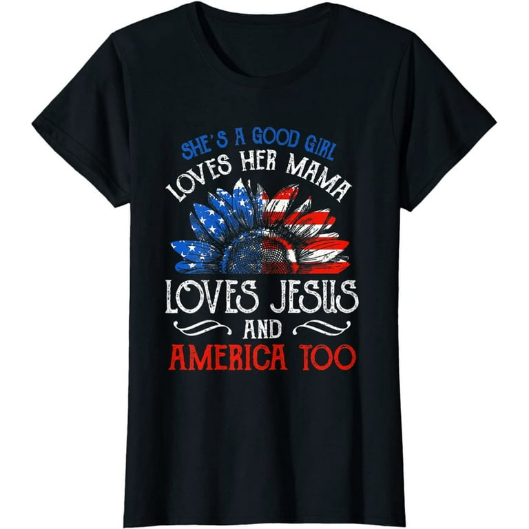 She's A Good Girl Loves Her Momma Jesus & America Too Tee
