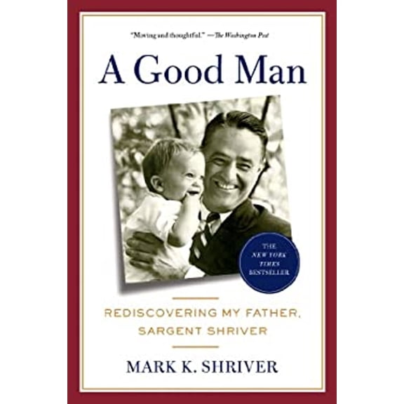 Pre-Owned A Good Man: Rediscovering My Father, Sargent Shriver (Paperback) 1250031443 9781250031440