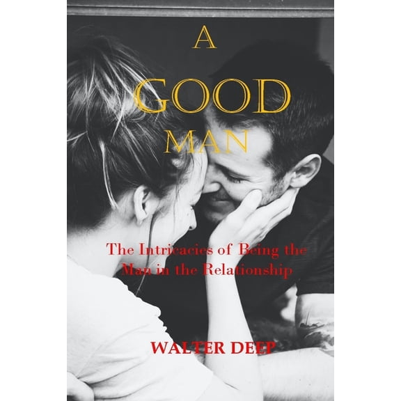 A Good Man : The Intricacies of Being the Man in the Relationship (Paperback)
