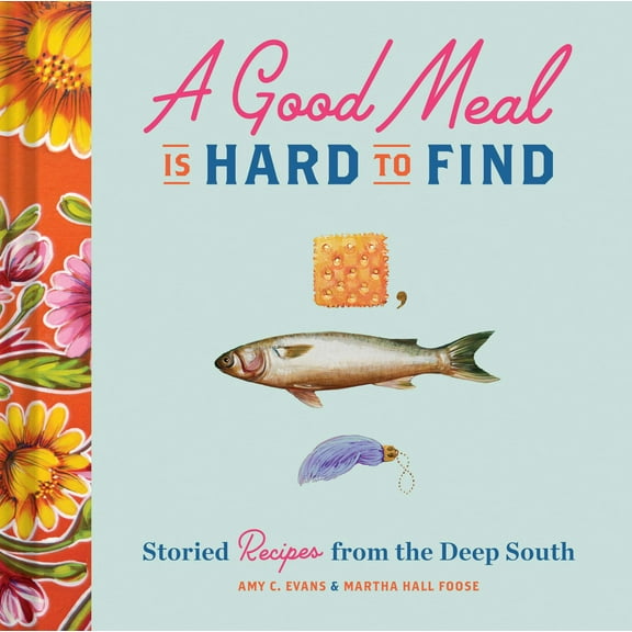 A Good Meal Is Hard to Find : Storied Recipes from the Deep South (Southern Cookbook, Soul Food Cookbook) (Hardcover)