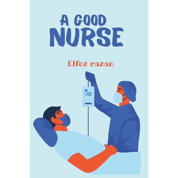 A Good Nurse: A Transformative Guide to Clinical Judgment, Holistic Practice, and Human-Centered Care for the Modern Nur, (Paperback)