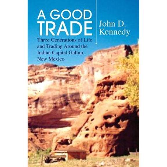 Pre-Owned A Good Trade: Three Generations of Life and Trading Around the Indian Capital Gallup, New Mexico (Paperback) 1436399475 9781436399470