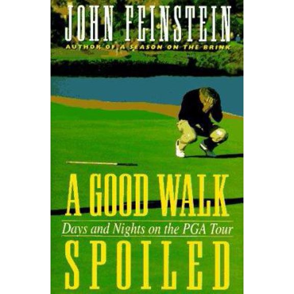 A Good Walk Spoiled: Days and Nights on the PGA Tour (Hardcover) by John Feinstein