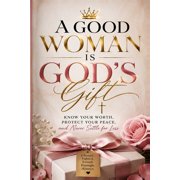 A Good Woman Is God's Gift Know Your Worth, Protect Your Peace, and Never Settle for Less, Paperback