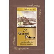 MILTON VINCENT A Gospel Primer for Christians: Learning to See the Glories of God's Love (Paperback)