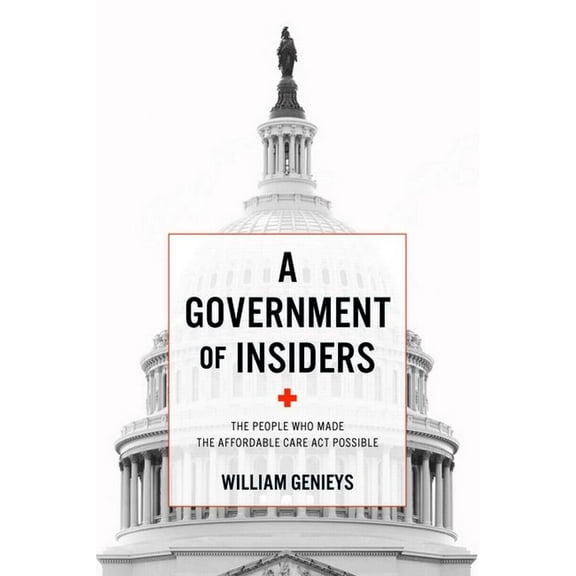 Government of Insiders: The People Who Made the Affordable Care ACT Possible, (Paperback)