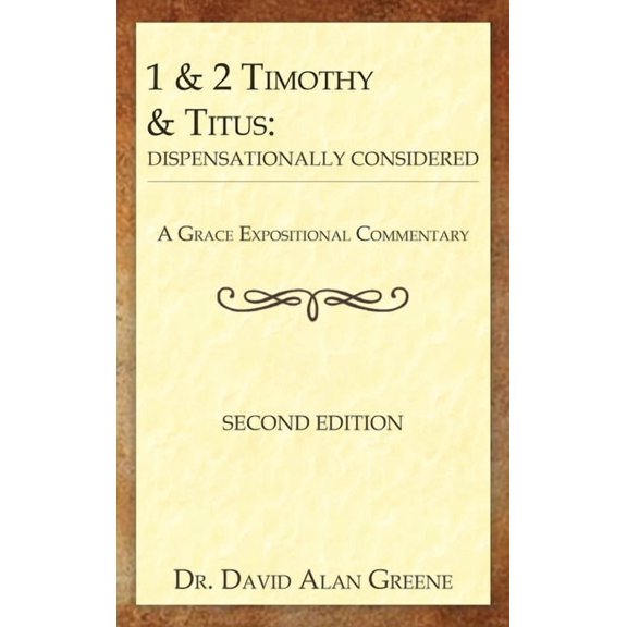 A Grace Expositional Commentary 1 & 2 Timothy & Titus: Dispensationally Considered, (Hardcover)