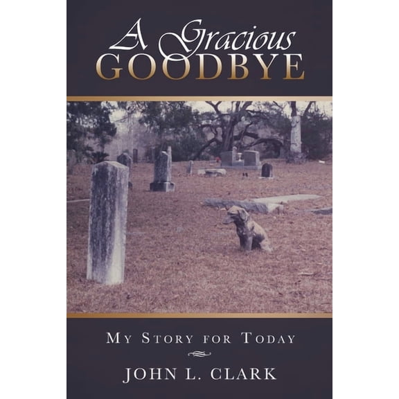 A Gracious Goodbye: My Story for Today, (Paperback)