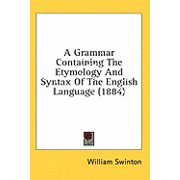 A Grammar Containing The Etymology And Syntax Of The English Language (1884) (Paperback)
