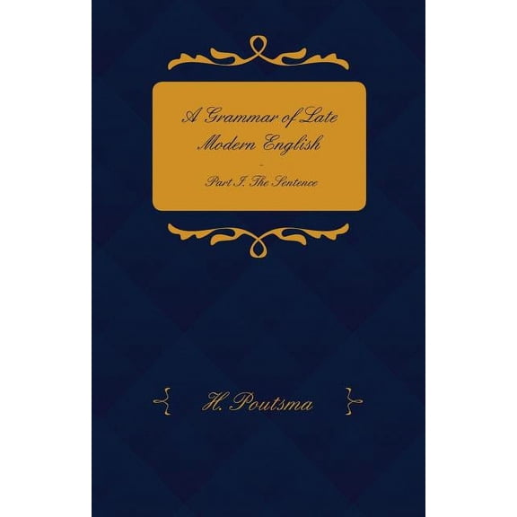 A Grammar of Late Modern English - Part I. the Sentence - Second Half the Composite Sentence, (Paperback)