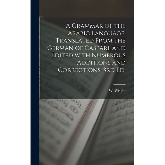 A Grammar of the Arabic Language, Translated From the German of Caspari, and Edited With Numerous Additions and Corrections, 3rd Ed. (Hardcover)