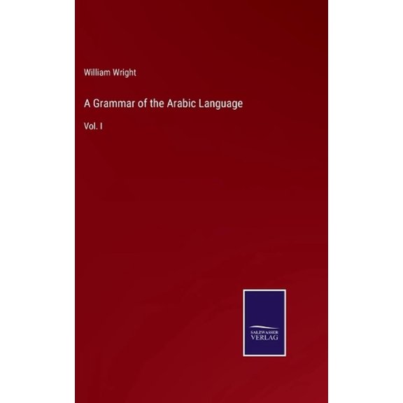 A Grammar of the Arabic Language: Vol. I